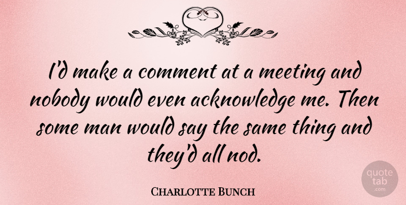 Charlotte Bunch Quote About Men, Acknowledge, Comment: Id Make A Comment At...