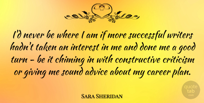 Sara Sheridan Quote About Advice, Criticism, Good, Interest, Sound: Id Never Be Where I...
