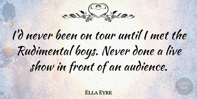Ella Eyre Quote About Front, Met, Until: Id Never Been On Tour...