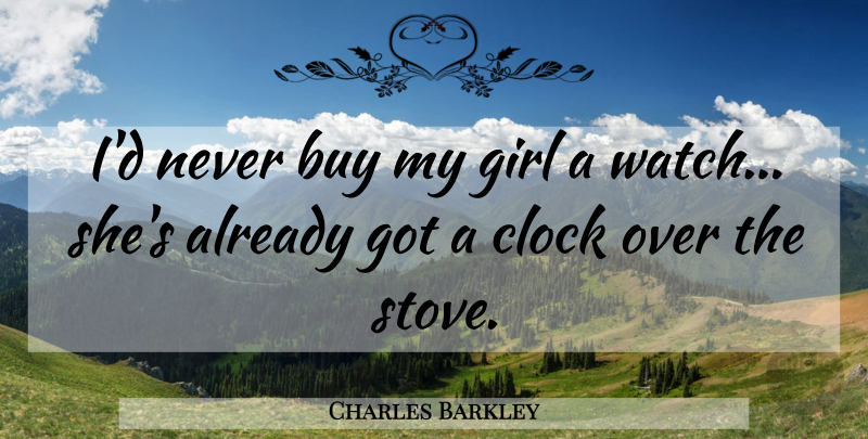 Charles Barkley Quote About Girl, Watches, Clock: Id Never Buy My Girl...
