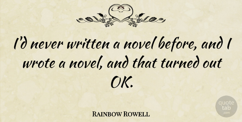 Rainbow Rowell Quote About Written: Id Never Written A Novel...