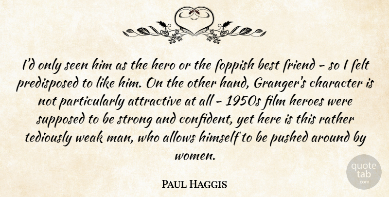 Paul Haggis Quote About Attractive, Best, Best Friends, Character, Felt: Id Only Seen Him As...