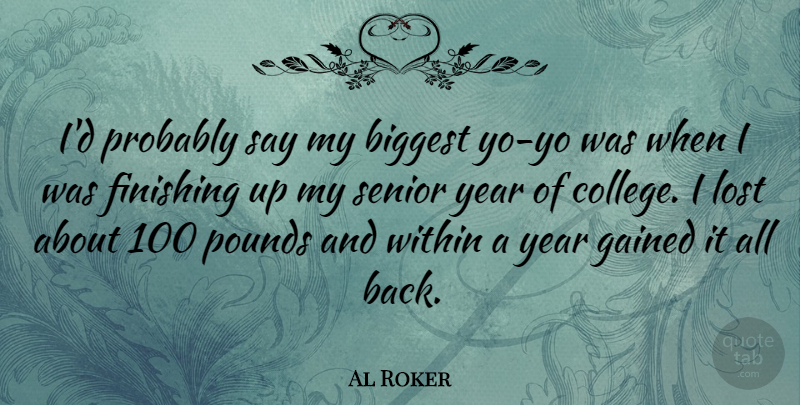 Al Roker Quote About Biggest, Finishing, Gained, Pounds, Senior: Id Probably Say My Biggest...