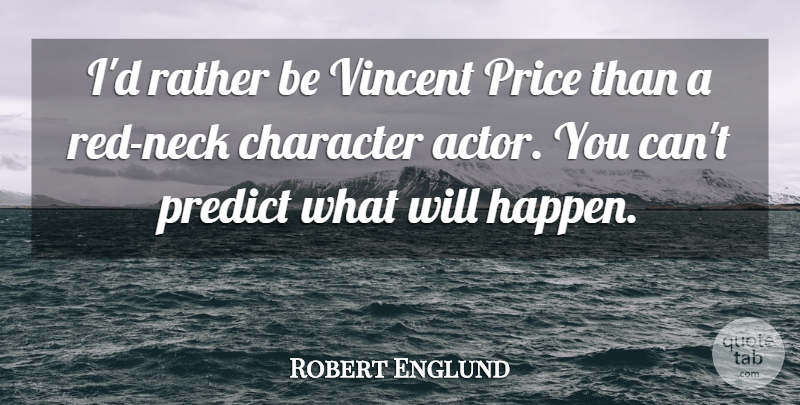 Robert Englund Quote About Character, Predict, Price, Rather: Id Rather Be Vincent Price...