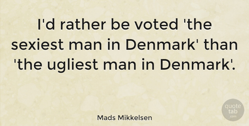 Mads Mikkelsen Quote About Men, Denmark, Sexiest: Id Rather Be Voted The...