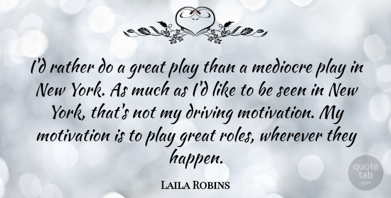 Laila Robins Quote About Driving, Great, Mediocre, Rather, Seen: Id Rather Do A Great...