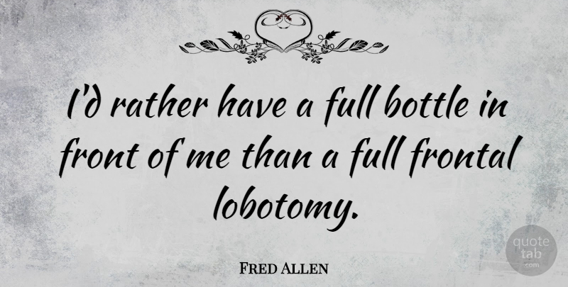 Fred Allen Quote About Full: Id Rather Have A Full...