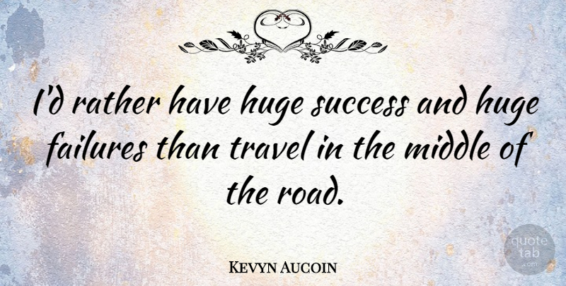 Kevyn Aucoin Quote About Travel, Middle, Huge: Id Rather Have Huge Success...