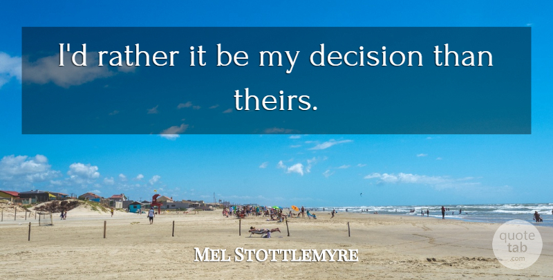 Mel Stottlemyre Quote About Decision, Rather: Id Rather It Be My...
