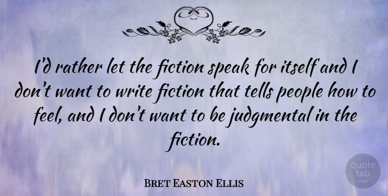 Bret Easton Ellis Quote About Itself, Judgmental, People, Tells: Id Rather Let The Fiction...