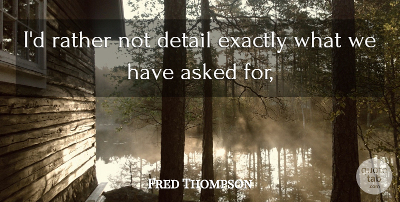 Fred Thompson Quote About Asked, Detail, Exactly, Rather: Id Rather Not Detail Exactly...