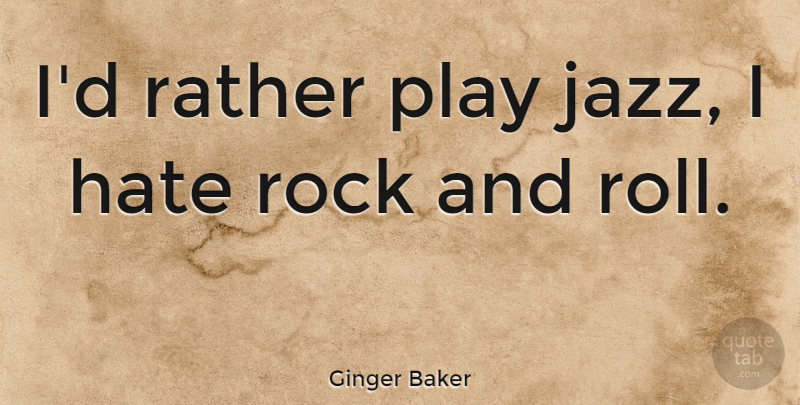 Ginger Baker Quote About Hate, Rocks, Rock And Roll: Id Rather Play Jazz I...