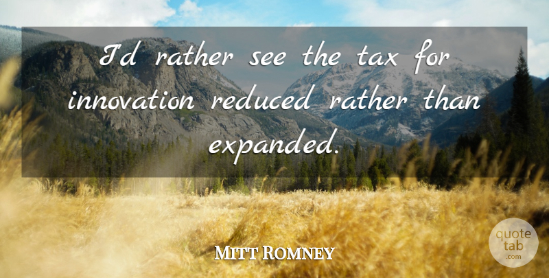 Mitt Romney Quote About Reduced: Id Rather See The Tax...