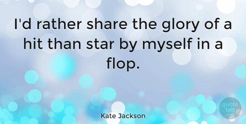 Kate Jackson Quote About Stars, Glory, Share: Id Rather Share The Glory...