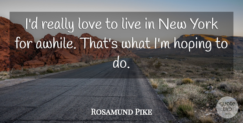 Rosamund Pike Quote About New York: Id Really Love To Live...