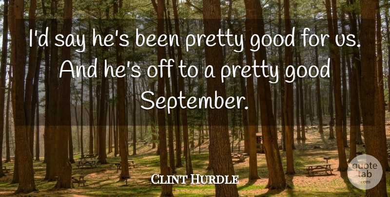 Clint Hurdle Quote About Good: Id Say Hes Been Pretty...