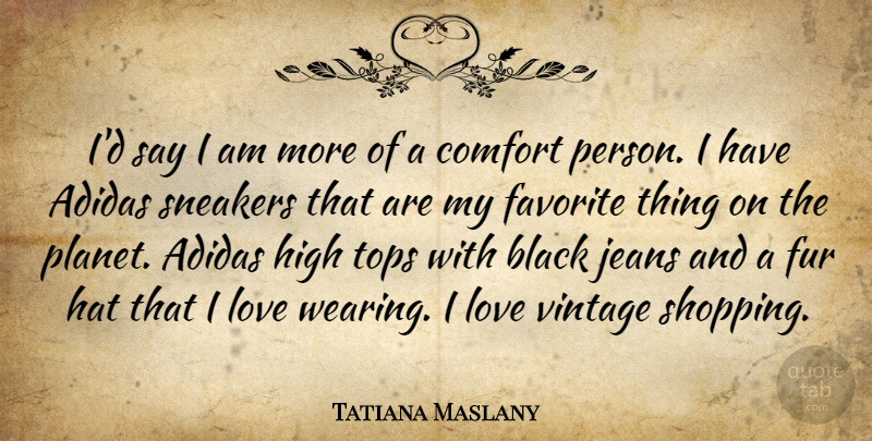 Tatiana Maslany Quote About Comfort, Favorite, Fur, Hat, High: Id Say I Am More...