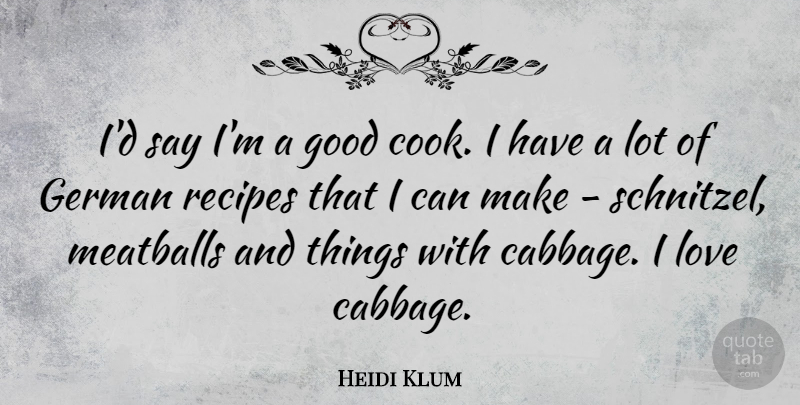 Heidi Klum Quote About Recipes, Cabbage, Meatballs: Id Say Im A Good...