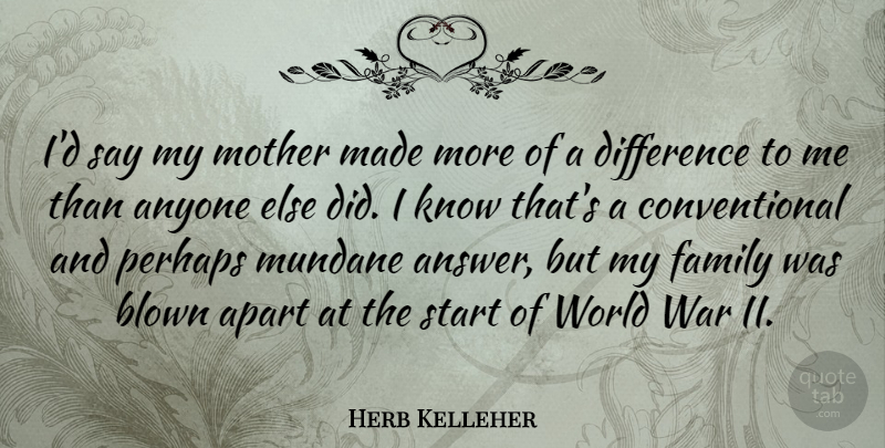 Herb Kelleher Quote About Anyone, Apart, Blown, Difference, Family: Id Say My Mother Made...