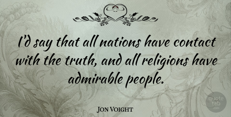 Jon Voight Quote About People, Admirable, Contact: Id Say That All Nations...