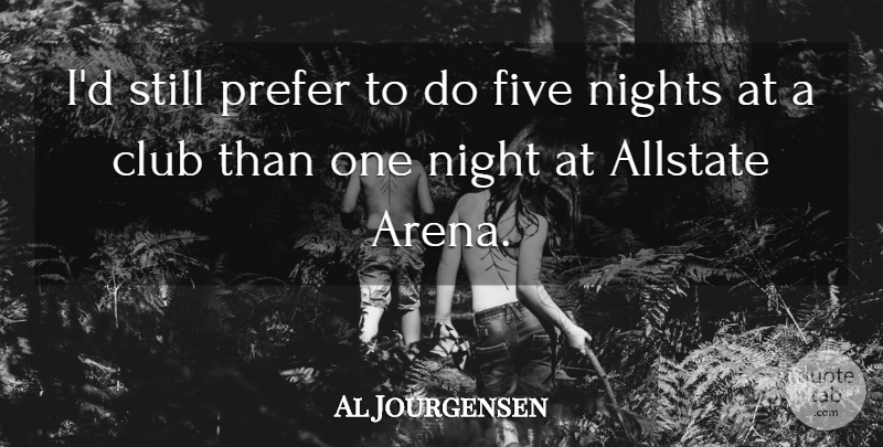 Al Jourgensen Quote About Night, Clubs, Arena: Id Still Prefer To Do...