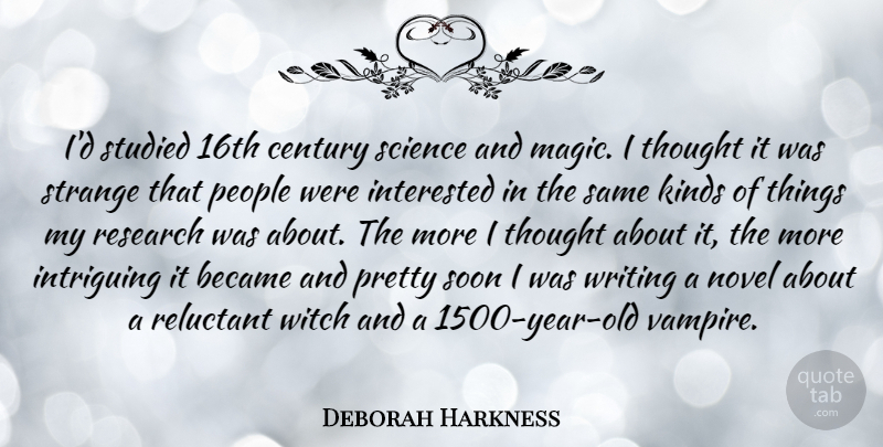 Deborah Harkness Quote About Writing, Years, People: Id Studied 16th Century Science...