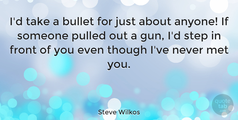 Steve Wilkos Quote About Front, Met, Pulled, Though: Id Take A Bullet For...