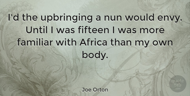Joe Orton Quote About Envy, Body, Fifteen: Id The Upbringing A Nun...