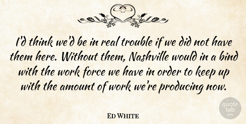 Ed White Quote About Amount, Bind, Force, Nashville, Order: Id Think Wed Be In...