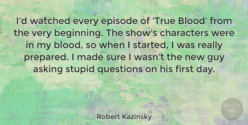 Robert Kazinsky Quote About Asking, Characters, Episode, Guy, Sure: Id Watched Every Episode Of...