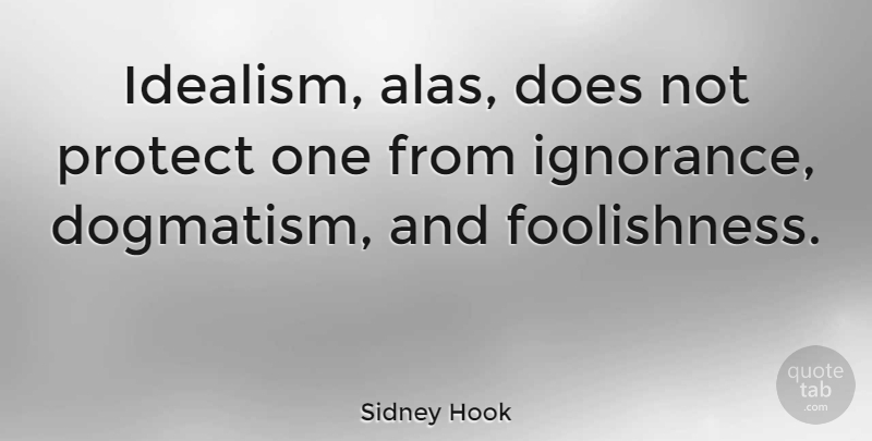 Sidney Hook Quote About Ignorance, Doe, Hook: Idealism Alas Does Not Protect...