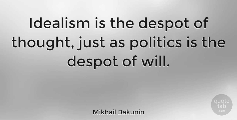 Mikhail Bakunin Quote About Tyrants, Idealism And Realism, Despots: Idealism Is The Despot Of...