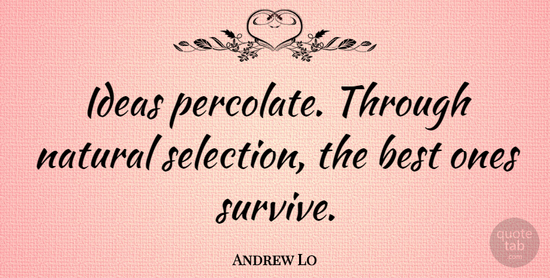 Andrew Lo Quote About Best, Natural: Ideas Percolate Through Natural Selection...