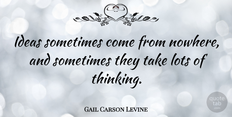 Gail Carson Levine Quote About undefined: Ideas Sometimes Come From Nowhere...
