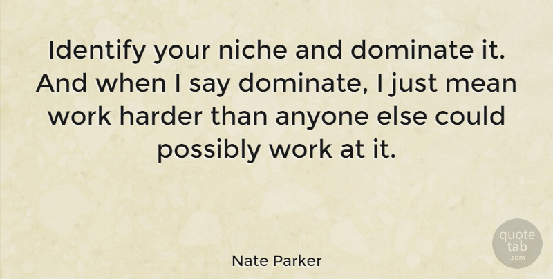 Nate Parker Quote About Anyone, Dominate, Harder, Identify, Possibly: Identify Your Niche And Dominate...