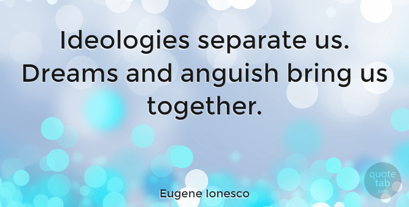 Eugene Ionesco Quote About Inspiring, Dream, Teacher: Ideologies Separate Us Dreams And...