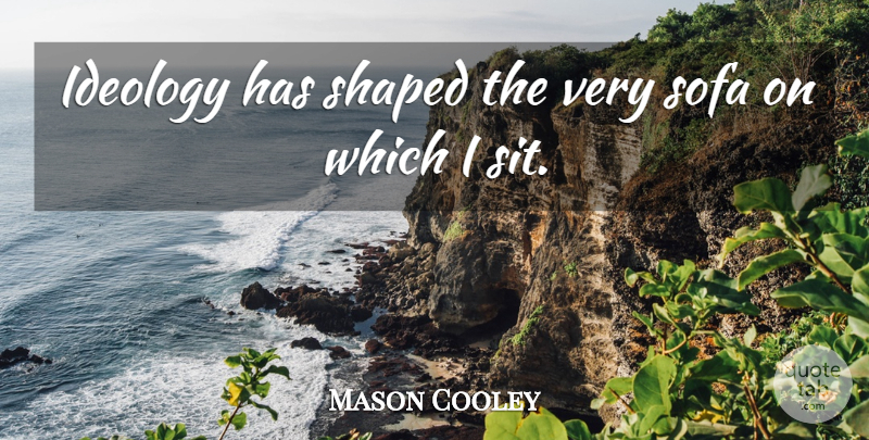 Mason Cooley Quote About Literature, Sofas, Ideology: Ideology Has Shaped The Very...