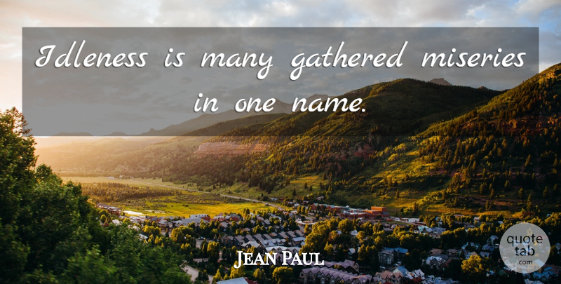 Jean Paul Quote About Gathered, Idleness, Miseries: Idleness Is Many Gathered Miseries...