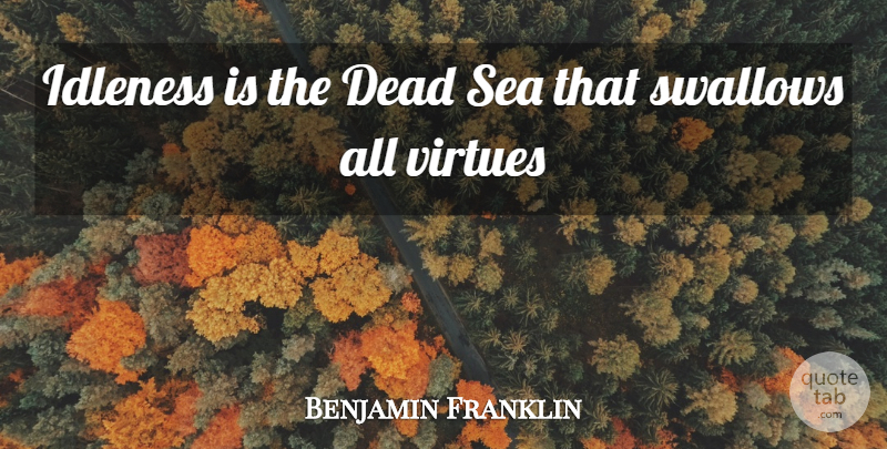 Benjamin Franklin Quote About Sea, Laziness, Virtue: Idleness Is The Dead Sea...