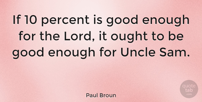 Paul Broun Quote About Good, Ought: If 10 Percent Is Good...
