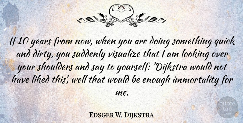 Edsger W. Dijkstra Quote About Dutch Scientist, Liked, Looking, Quick, Shoulders: If 10 Years From Now...