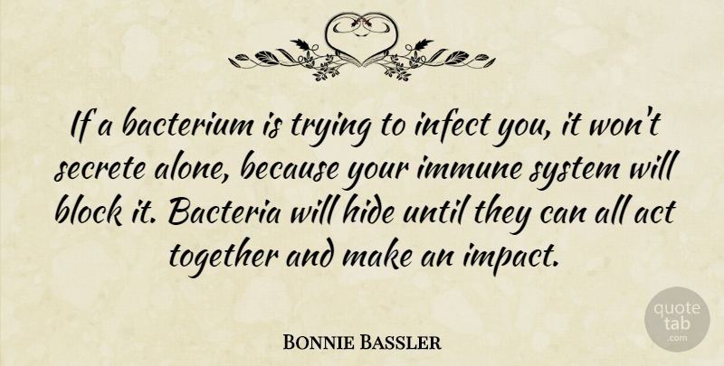 Bonnie Bassler Quote About Alone, Bacteria, Block, Hide, Immune: If A Bacterium Is Trying...