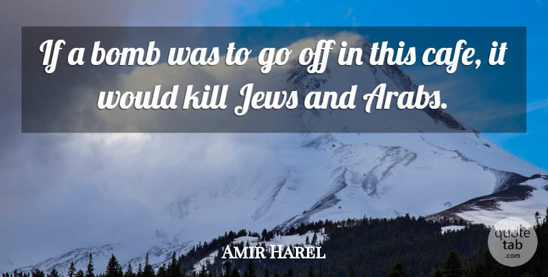 Amir Harel Quote About Bomb, Jews: If A Bomb Was To...