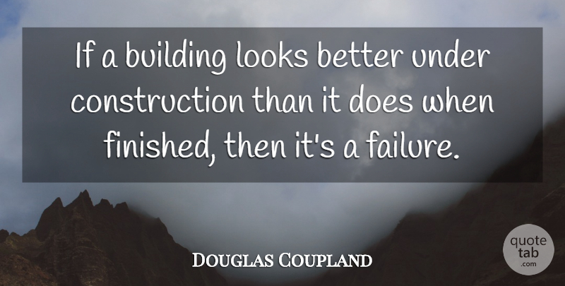 Douglas Coupland Quote About Failure, Doe, Looks: If A Building Looks Better...