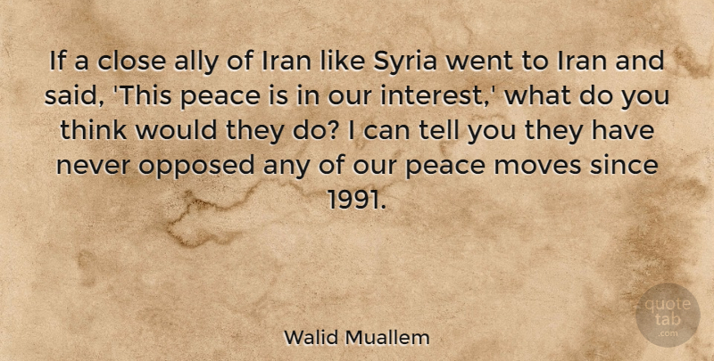 Walid Muallem Quote About Ally, Moves, Opposed, Peace, Since: If A Close Ally Of...