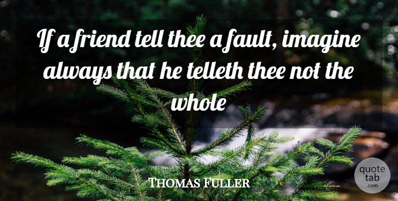 Thomas Fuller Quote About Friend, Imagine, Thee: If A Friend Tell Thee...