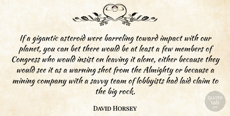 David Horsey Quote About Almighty, Alone, Asteroid, Bet, Claim: If A Gigantic Asteroid Were...