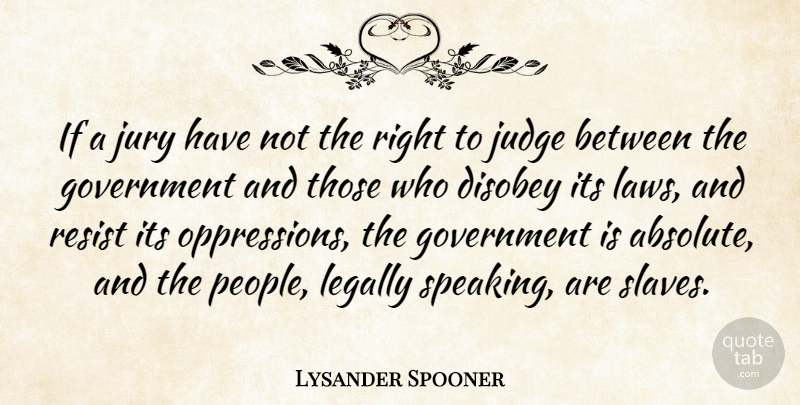 Lysander Spooner Quote About Government, Law, Judging: If A Jury Have Not...