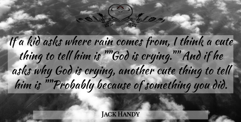 Jack Handy Quote About Asks, Cute, God, Kid, Rain: If A Kid Asks Where...