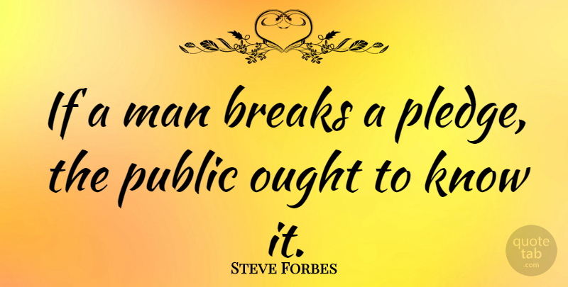 Steve Forbes Quote About Men, Break, Knows: If A Man Breaks A...